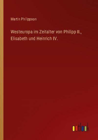 Westeuropa im Zeitalter von Philipp II., Elisabeth und Heinrich IV.