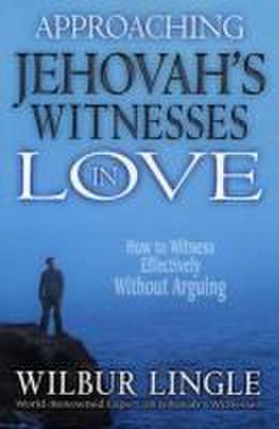 Approaching Jehovah’s Witnesses in Love: How to Witness Effectively Without Arguing