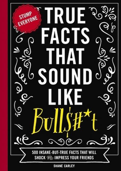 The True Facts That Sound Like Bull$#*t