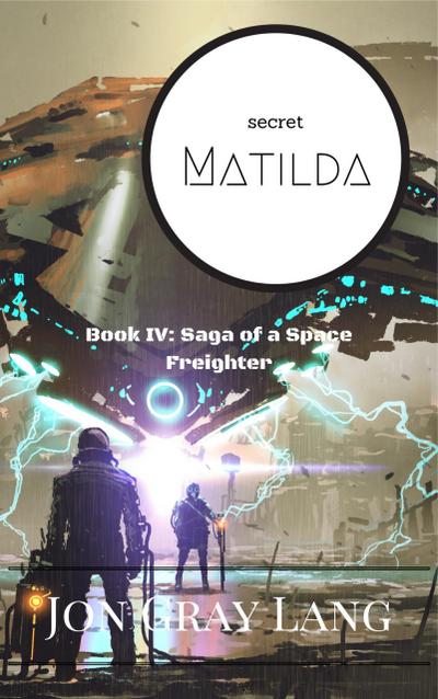 Secret Matilda (Saga of a Space Freighter, #4)
