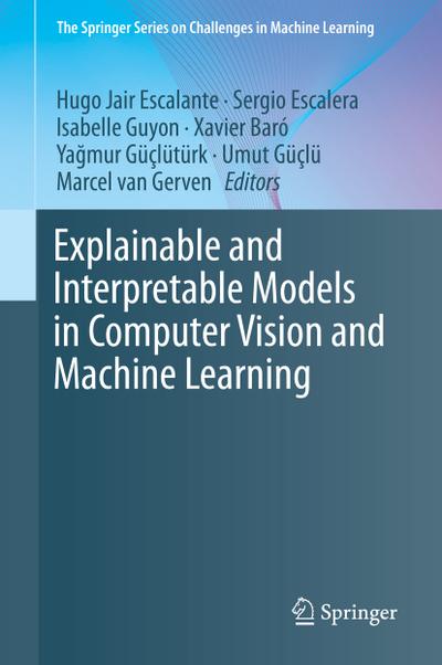 Explainable and Interpretable Models in Computer Vision and Machine Learning (The Springer Series on Challenges in Machine Learning)