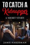 To Catch a Kidnapper: A Short Story
