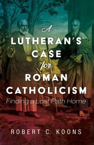 A Lutheran’s Case for Roman Catholicism
