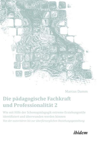 Die pädagogische Fachkraft und Professionalität: Wie mit Hilfe der Schemapädagogik extreme Erziehungsstile identifiziert und überwunden werden können (2)