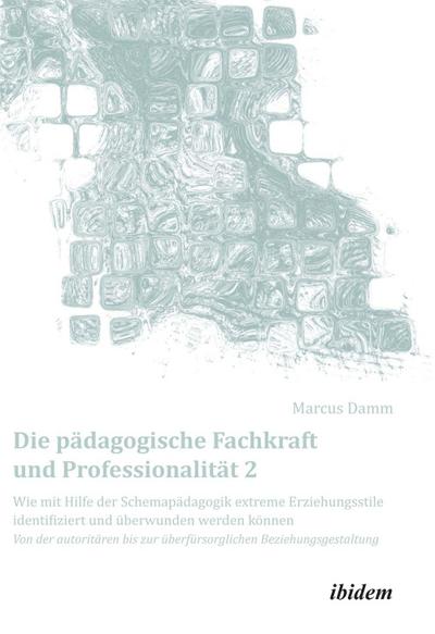 Die pädagogische Fachkraft und Professionalität: Wie mit Hilfe der Schemapädagogik  extreme Erziehungsstile identifiziert und überwunden werden können (2)