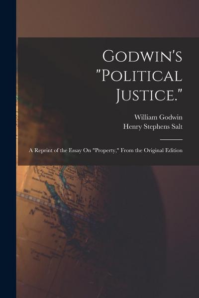 Godwin’s "Political Justice.": A Reprint of the Essay On "Property," From the Original Edition