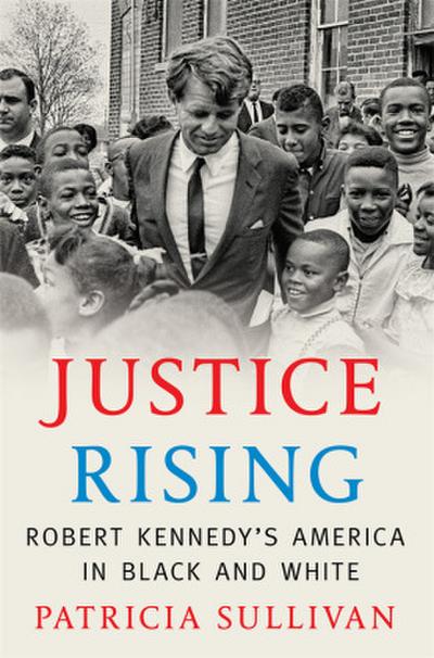 Justice Rising - Robert Kennedy’s America in Black and White