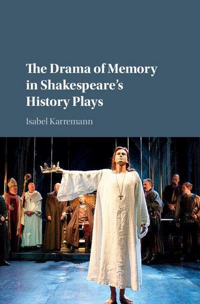 The Drama of Memory in Shakespeare’s History Plays