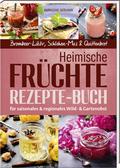 Heimische Früchte - Rezepte-Buch für saionales & regionales Wild- und Gartenobst