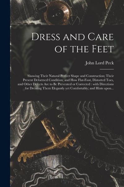 Dress and Care of the Feet: Showing Their Natural Perfect Shape and Construction; Their Present Deformed Condition; and How Flat-foot, Distorted T