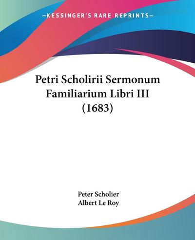 Petri Scholirii Sermonum Familiarium Libri III (1683) - Peter Scholier
