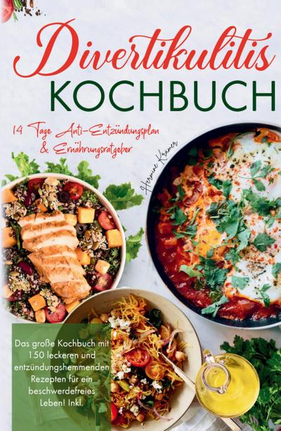 Divertikulitis Kochbuch - Das große Kochbuch mit 150 leckeren und entzündungshemmenden Rezepten für ein beschwerdefreies Leben!