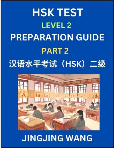 HSK Test Level 2 Preparation Guide (Part 2)- A Beginner’s Study Material to Self-learn Mandarin Chinese Characters, Words, Example Sentences, Vocabulary, Essays and Stories to Pass Hanyu Shuiping Kaoshi, Easy Lessons, Books for HSK All Levels