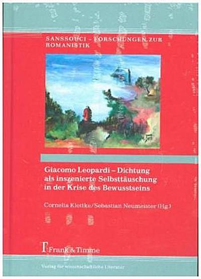 Giacomo Leopardi - Dichtung als inszenierte Selbsttäuschung in der Krise des Bewusstseins