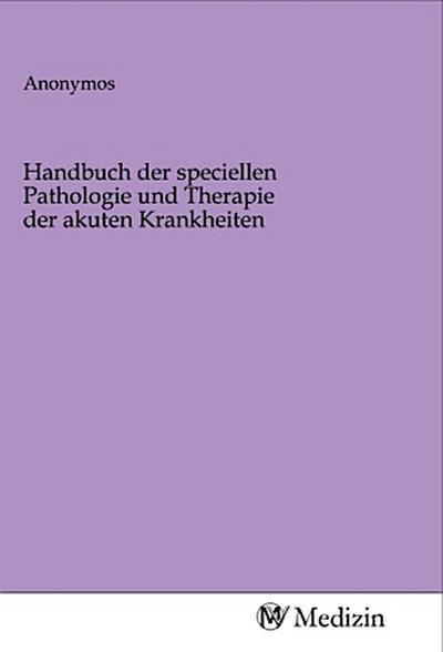 Handbuch der speciellen Pathologie und Therapie der akuten Krankheiten
