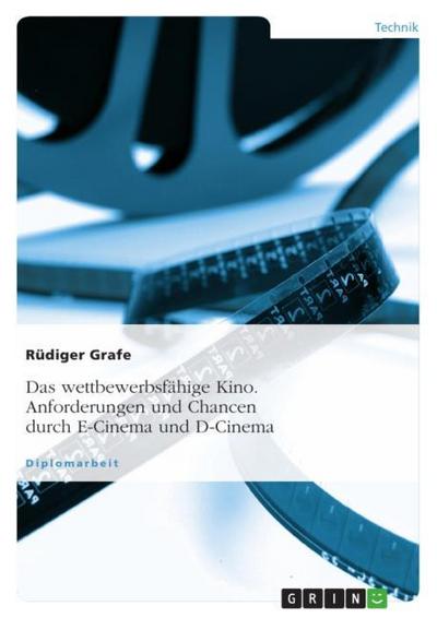 Das wettbewerbsfähige Kino. Anforderungen und Chancen durch E-Cinema und D-Cinema - Rüdiger Grafe