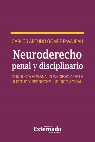 Neuro derecho penal y disciplinario. Conducta humana, consciencia de la ilicitud y reproche jurídico-social