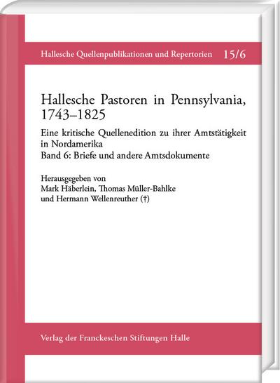 Hallesche Pastoren in Pennsylvania, 1743-1825. Eine kritische Quellenedition zu ihrer Amtstätigkeit in Nordamerika
