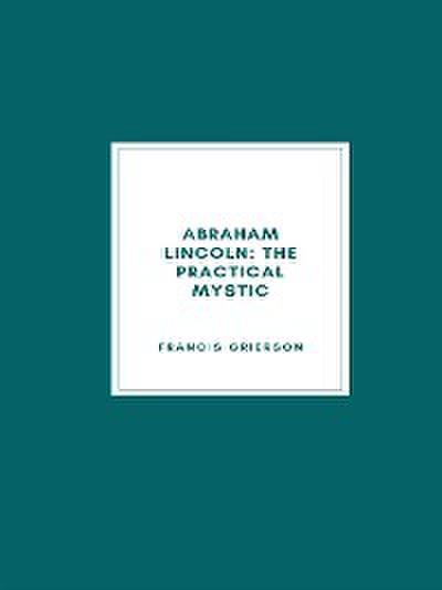 Abraham Lincoln: The Practical Mystic (1918)