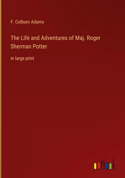 The Life and Adventures of Maj. Roger Sherman Potter
