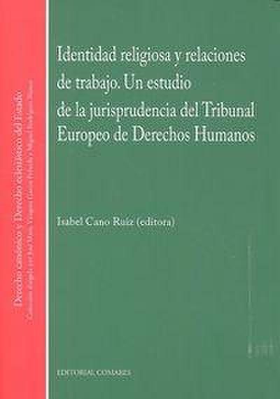 Identidad religiosa y las relaciones de trabajo : un estudio de la jurisprudencia del Tribunal Europeo de Derecho Humanos