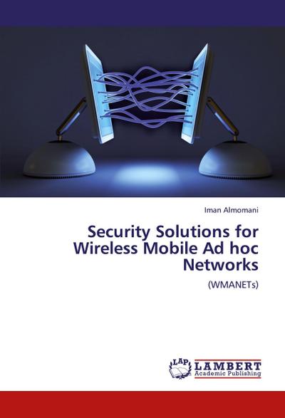 Security Solutions for Wireless Mobile Ad hoc Networks