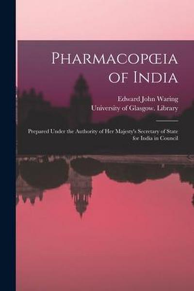 Pharmacopoeia of India [electronic Resource]: Prepared Under the Authority of Her Majesty’s Secretary of State for India in Council