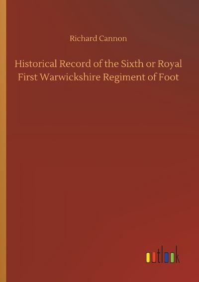 Historical Record of the Sixth or Royal First Warwickshire Regiment of Foot