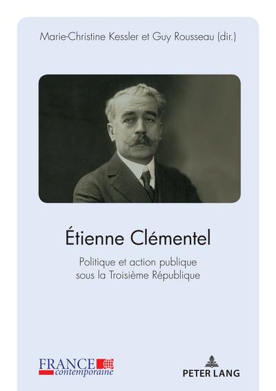 Étienne Clémentel (1864-1936): Politique et action publique sous la Troisième République (France contemporaine, Band 6)