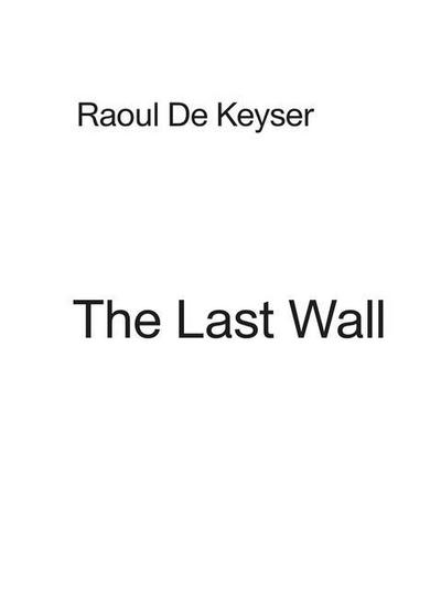 Raoul de Keyser: The Last Wall