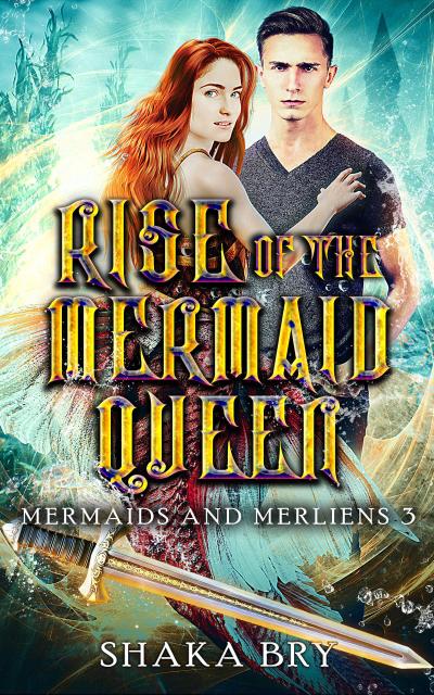 Rise Of The Mermaid Queen (Mermaids and Merliens, #3)