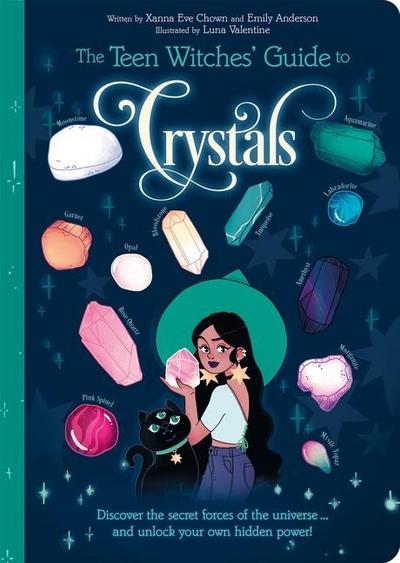 The Teen Witches’ Guide to Crystals: Discover the Secret Forces of the Universe... and Unlock Your Own Hidden Power!