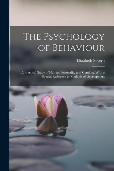 The Psychology of Behaviour: A Practical Study of Human Personality and Conduct, With a Special Reference to Methods of Development