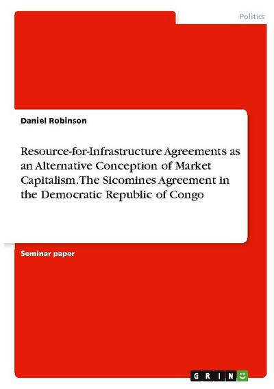Resource-for-Infrastructure Agreements as an Alternative Conception of Market Capitalism. The Sicomines Agreement in the Democratic Republic of Congo