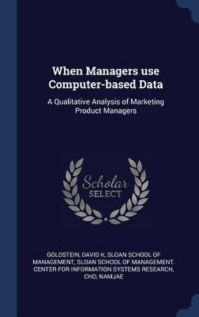 When Managers use Computer-based Data: A Qualitative Analysis of Marketing Product Managers