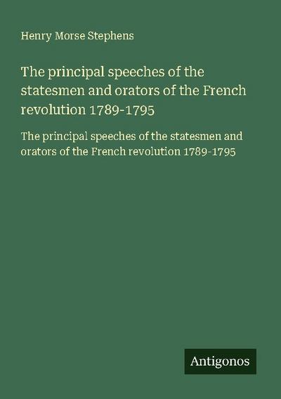 The principal speeches of the statesmen and orators of the French revolution 1789-1795