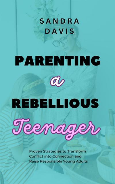 Parenting a Rebellious Teenager