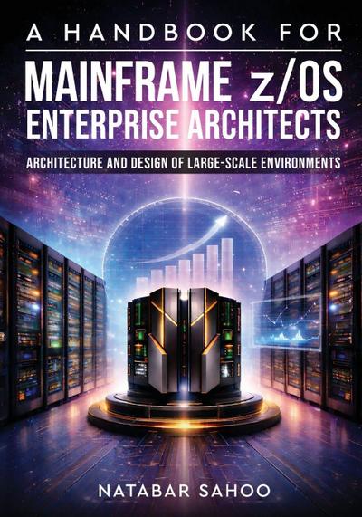 A Handbook for Mainframe z/OS Enterprise Architects - Architecture and Design of Large-Scale Environments