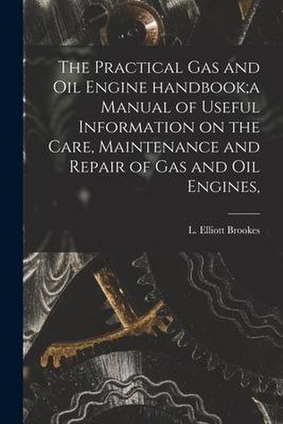 The Practical Gas and Oil Engine Handbook;a Manual of Useful Information on the Care, Maintenance and Repair of Gas and Oil Engines
