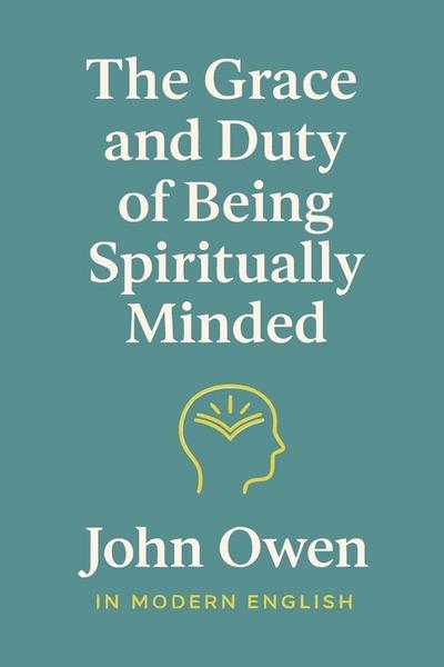The Grace and Duty of Being Spiritually Minded (In Modern English)
