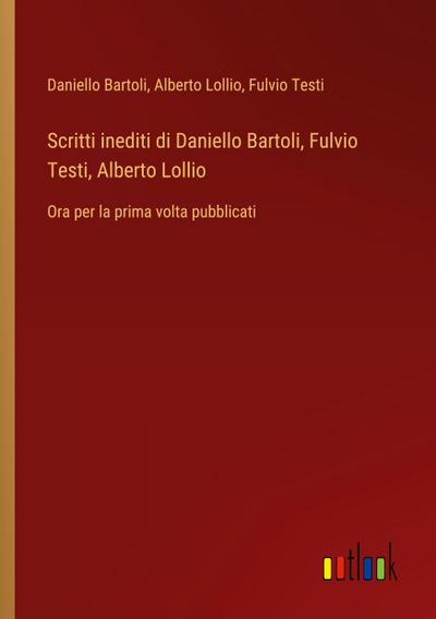 Scritti inediti di Daniello Bartoli, Fulvio Testi, Alberto Lollio