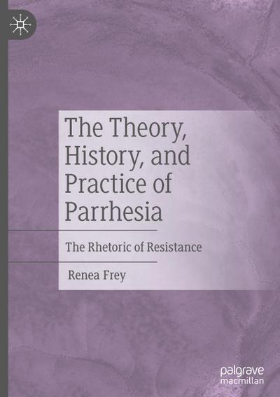 The Theory, History, and Practice of Parrhesia