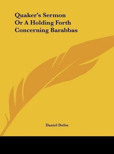 Quaker's Sermon Or A Holding Forth Concerning Barabbas - Daniel Defoe
