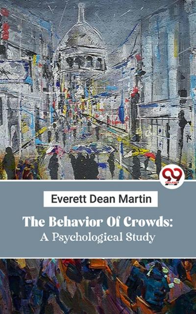 The Behavior Of Crowds: A Psychological Study