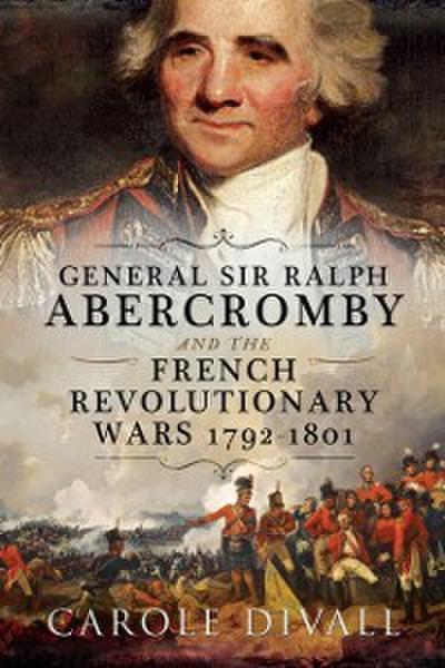 General Sir Ralph Abercromby and the French Revolutionary Wars, 1792-1801