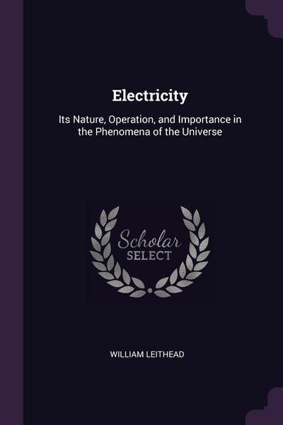 Electricity: Its Nature, Operation, and Importance in the Phenomena of the Universe