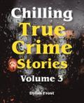 Chilling True Crime Stories - Volume 3