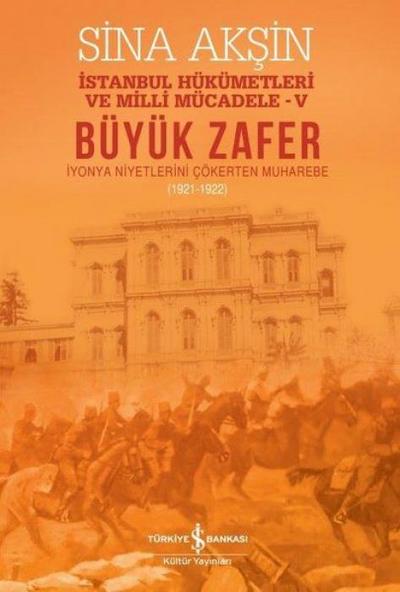 Büyük Zafer - Iyonya Niyetlerini Cökerten Muharebe 1921-1922