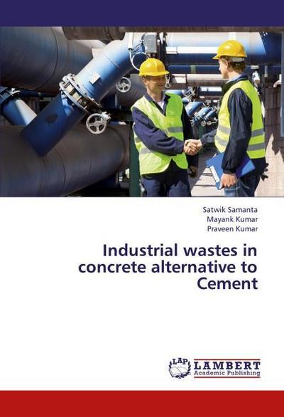Industrial wastes in concrete alternative to Cement