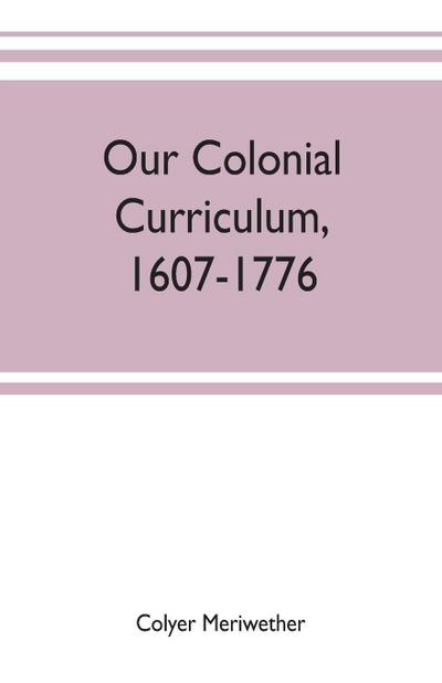 Our colonial curriculum, 1607-1776